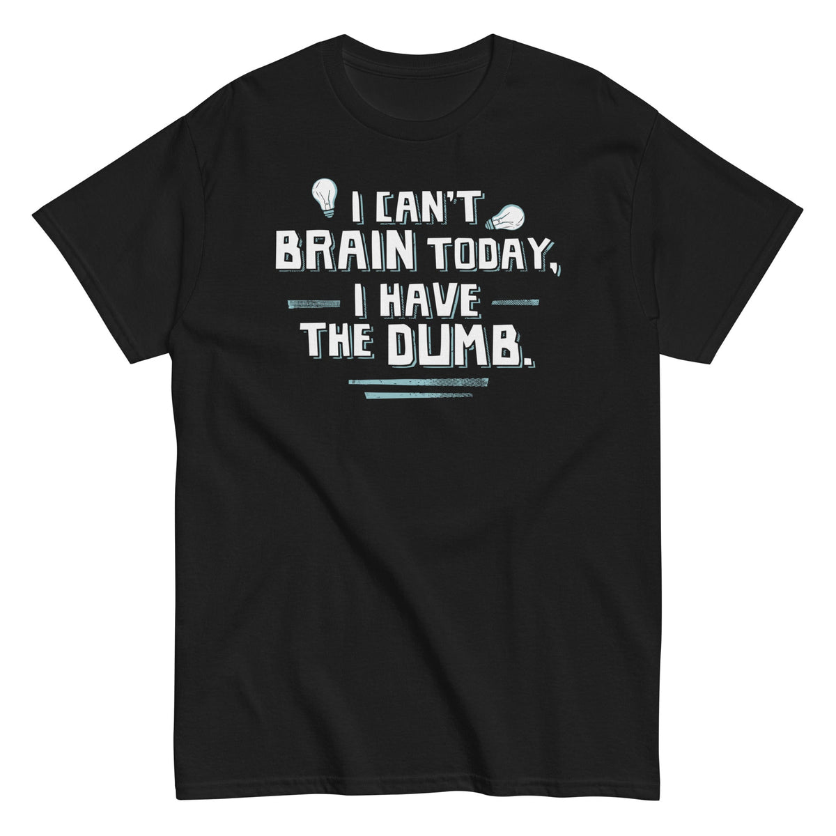 I Can't Brain Today. I Have The Dumb. Men's Classic Tee