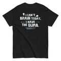 I Can't Brain Today. I Have The Dumb. Men's Classic Tee