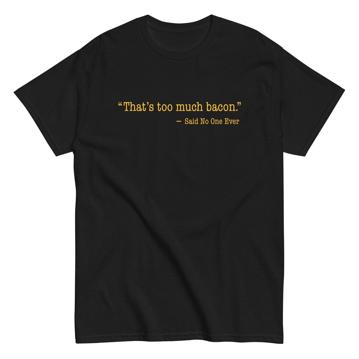 That's Too Much Bacon. Said No One Ever Men's Classic Tee