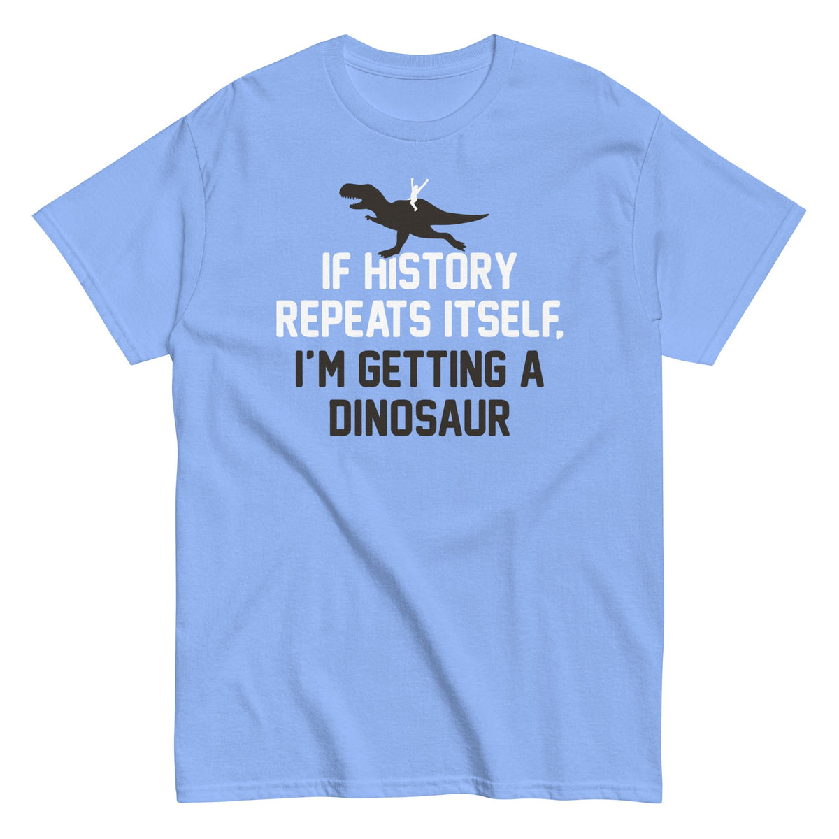 If History Repeats Itself. I'm Getting A Dinosaur Men's Classic Tee