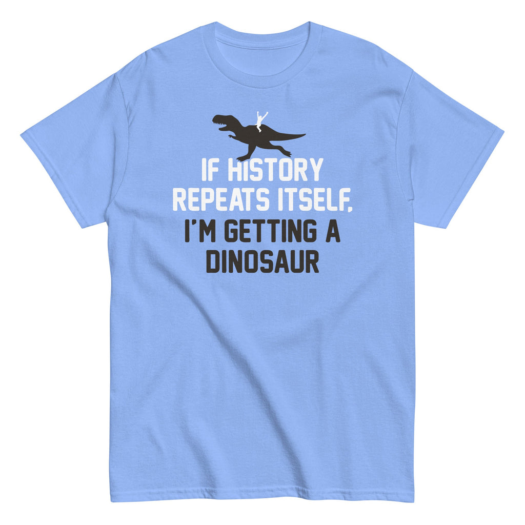 If History Repeats Itself. I'm Getting A Dinosaur Men's Classic Tee