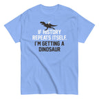 If History Repeats Itself. I'm Getting A Dinosaur Men's Classic Tee