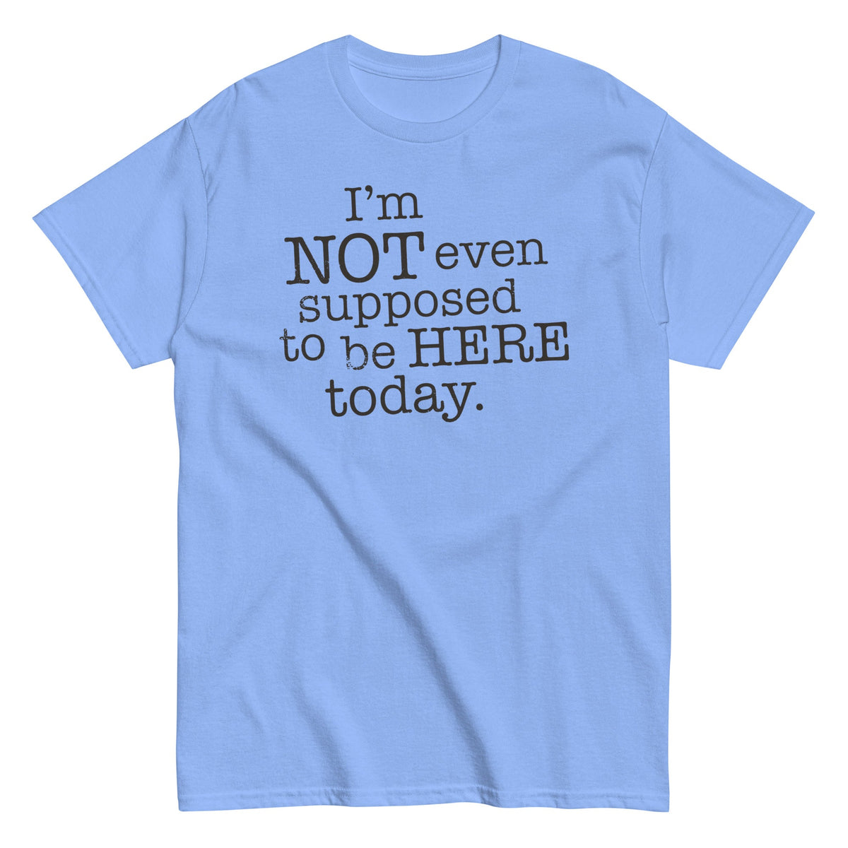 I'm Not Even Supposed To Be Here Today Men's Classic Tee