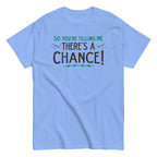 So You're Telling Me There's A Chance Men's Classic Tee