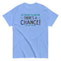 So You're Telling Me There's A Chance Men's Classic Tee