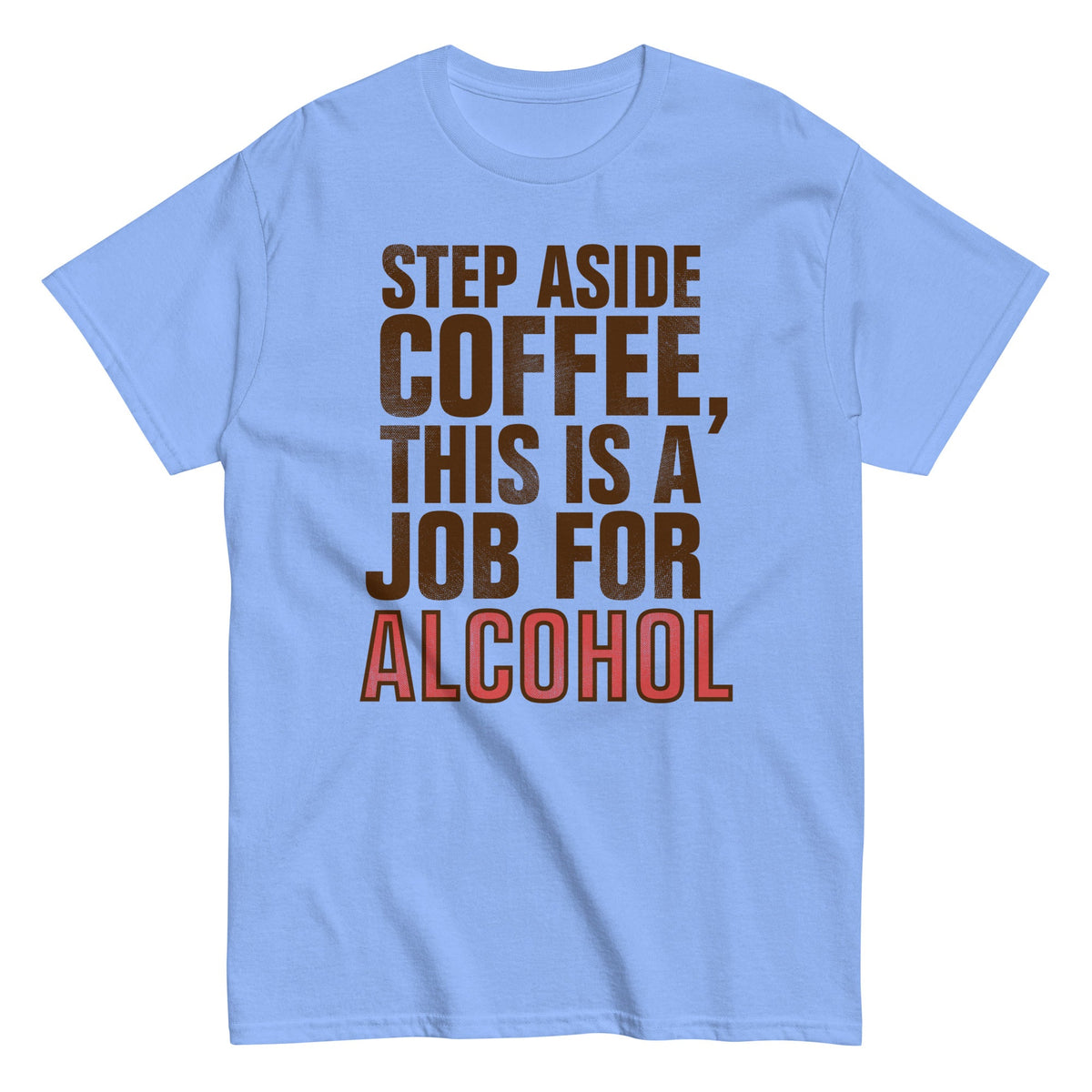 Step Aside Coffee. This Is A Job For Alcohol Men's Classic Tee