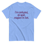 I'm Confused. Oh Wait Men's Classic Tee