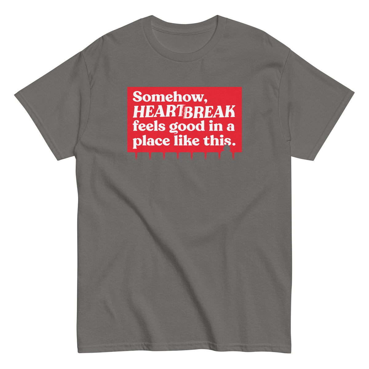 Somehow. Heartbreak Feels Good Men's Classic Tee