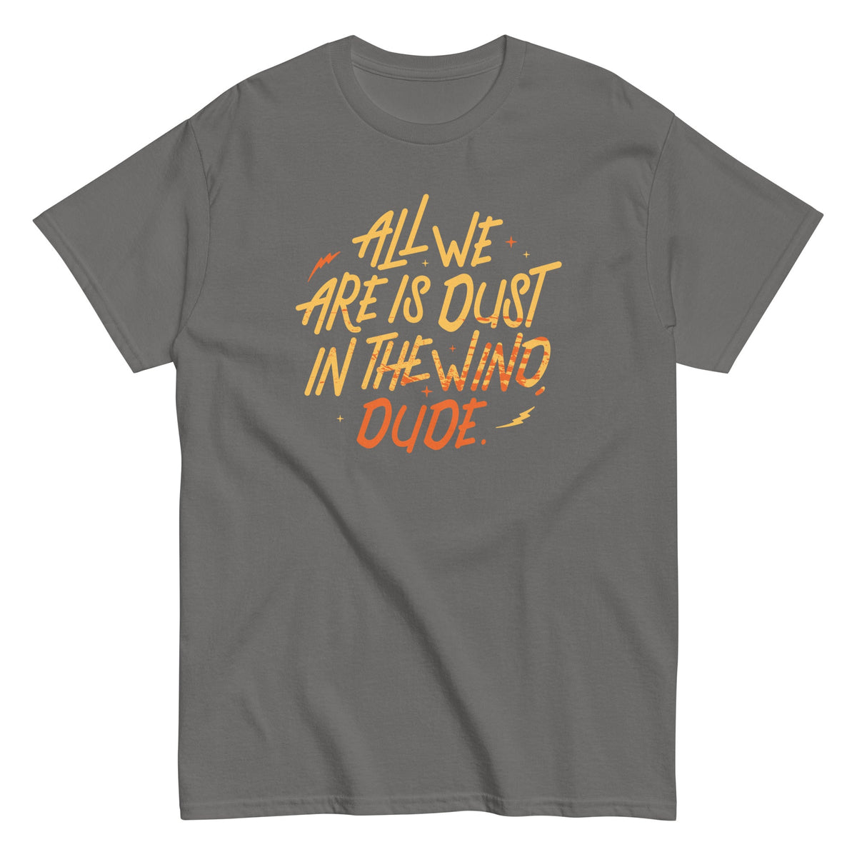 All We Are Is Dust In The Wind. Dude Men's Classic Tee