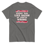 Either You Like Bacon Or You're Wrong Men's Classic Tee
