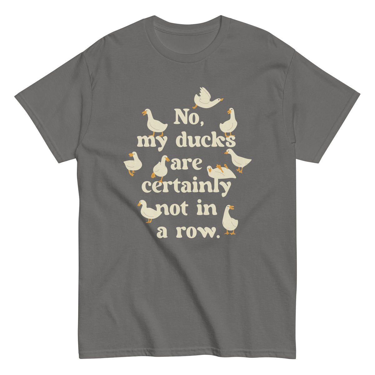 No. My Ducks Are Certainly Not In A Row Men's Classic Tee