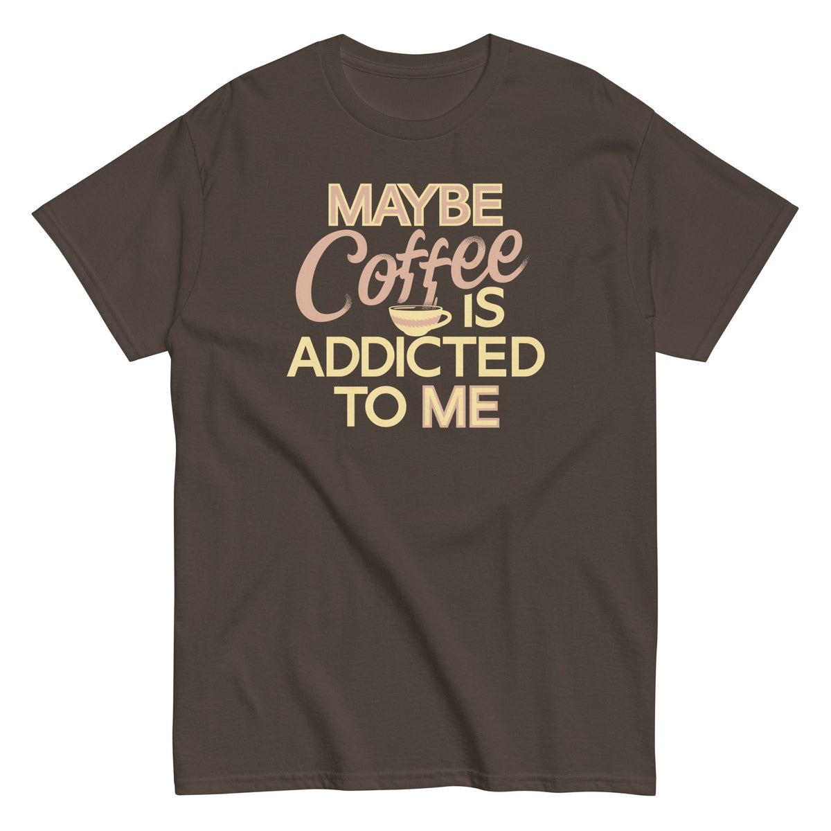 Maybe Coffee Is Addicted To Me Men's Classic Tee