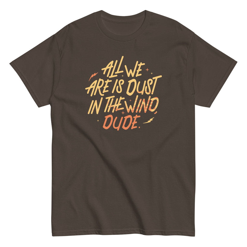 All We Are Is Dust In The Wind. Dude Men's Classic Tee