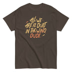 All We Are Is Dust In The Wind. Dude Men's Classic Tee