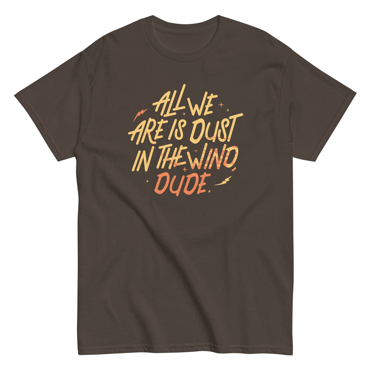 All We Are Is Dust In The Wind. Dude Men's Classic Tee