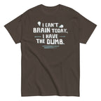 I Can't Brain Today. I Have The Dumb. Men's Classic Tee