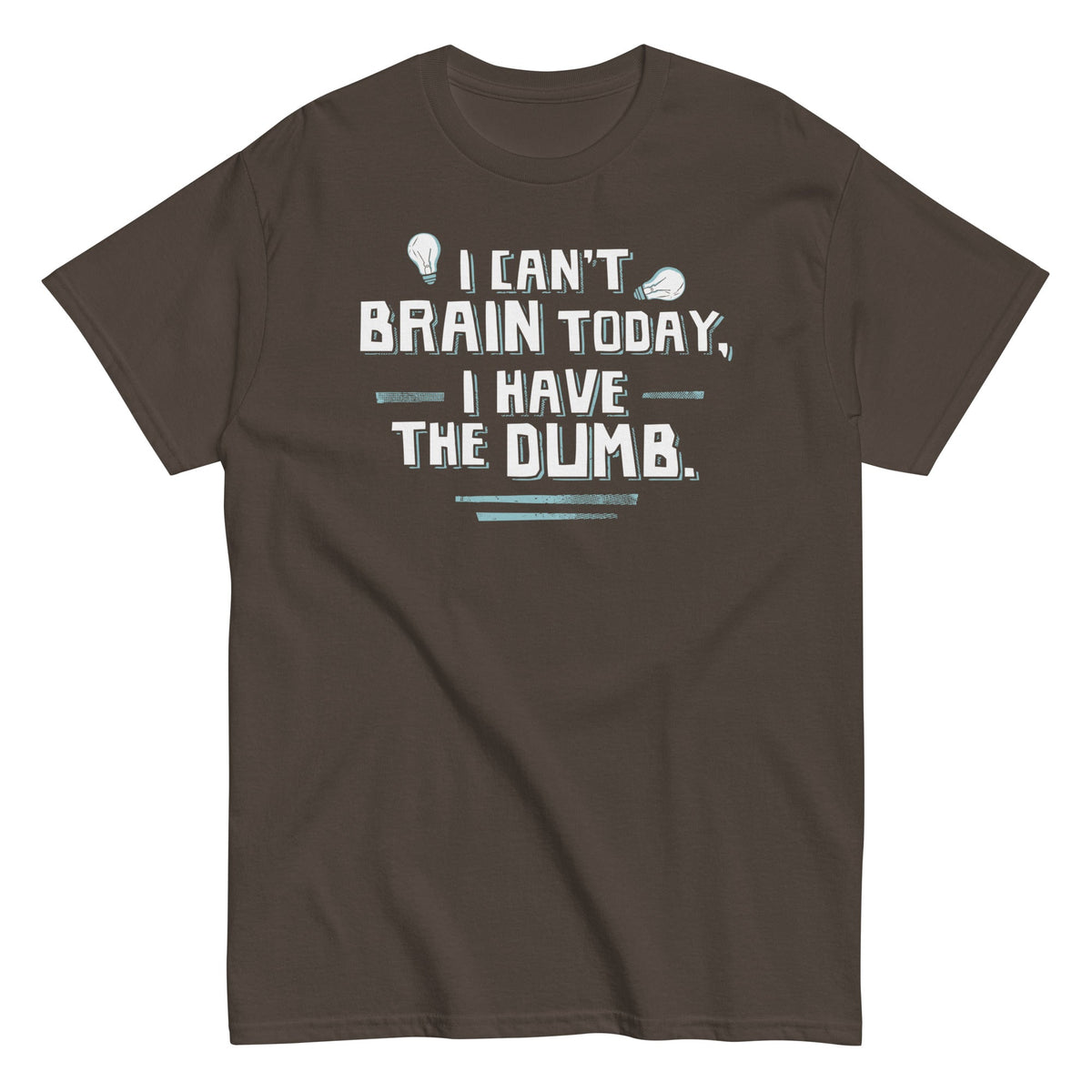 I Can't Brain Today. I Have The Dumb. Men's Classic Tee