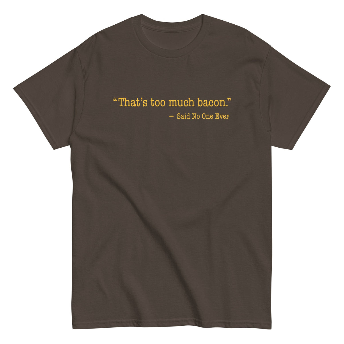 That's Too Much Bacon. Said No One Ever Men's Classic Tee