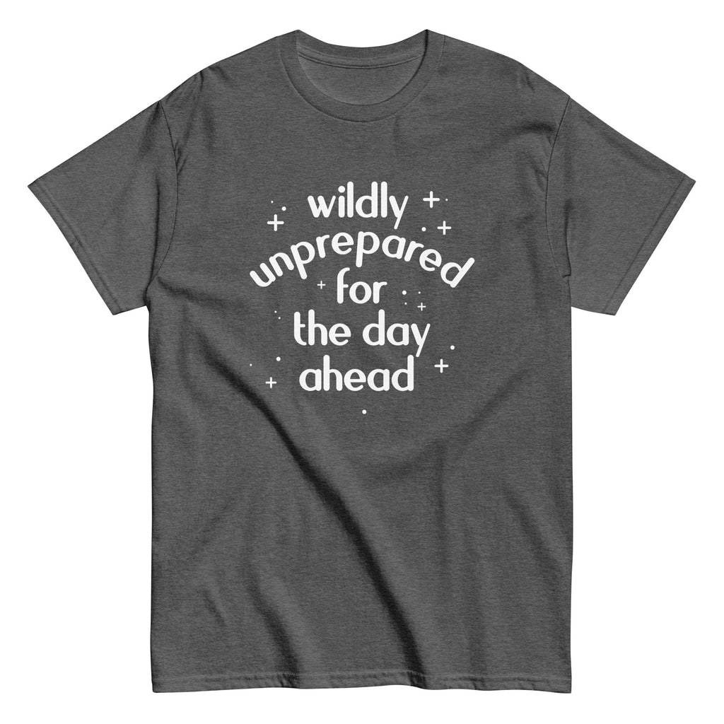 Wildly Unprepared For The Day Ahead Men's Classic Tee