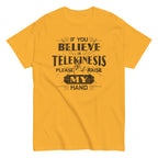 If You Believe In Telekinesis Please Raise My Hand Men's Classic Tee