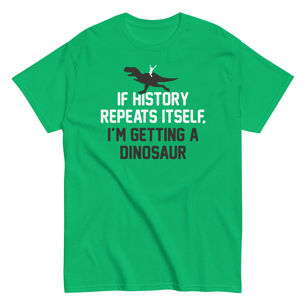 If History Repeats Itself. I'm Getting A Dinosaur Men's Classic Tee