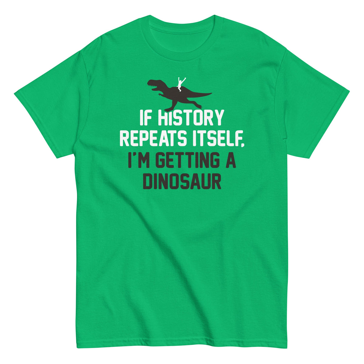 If History Repeats Itself. I'm Getting A Dinosaur Men's Classic Tee