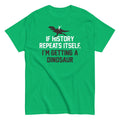 If History Repeats Itself. I'm Getting A Dinosaur Men's Classic Tee