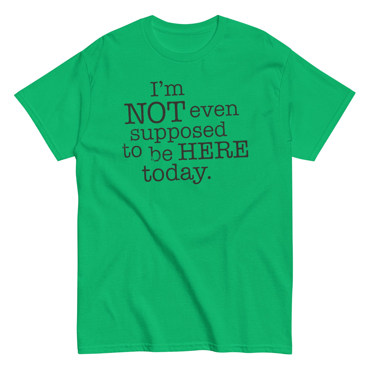 I'm Not Even Supposed To Be Here Today Men's Classic Tee