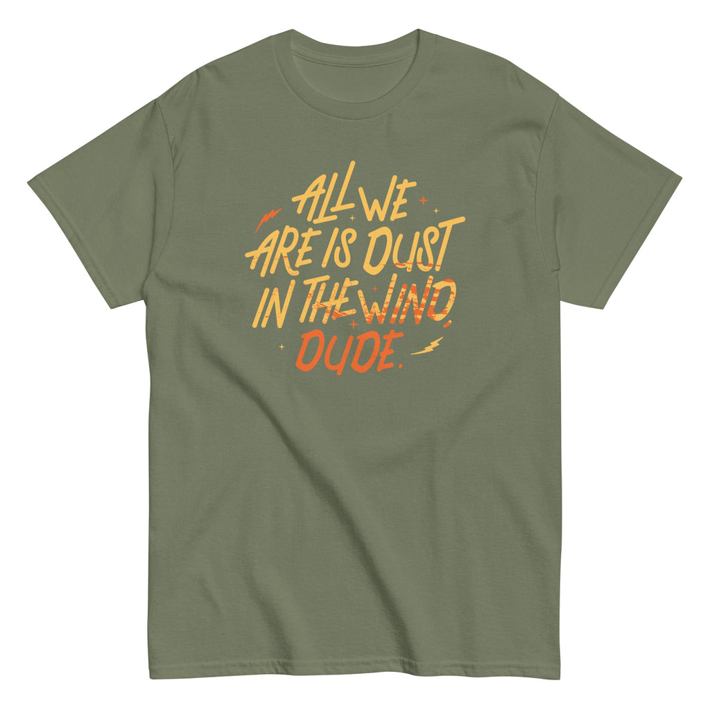All We Are Is Dust In The Wind. Dude Men's Classic Tee