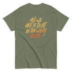 All We Are Is Dust In The Wind. Dude Men's Classic Tee