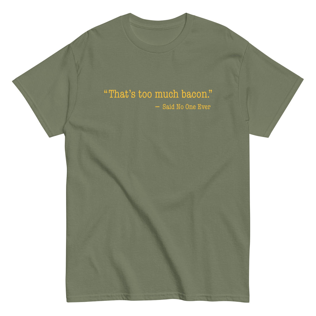 That's Too Much Bacon. Said No One Ever Men's Classic Tee