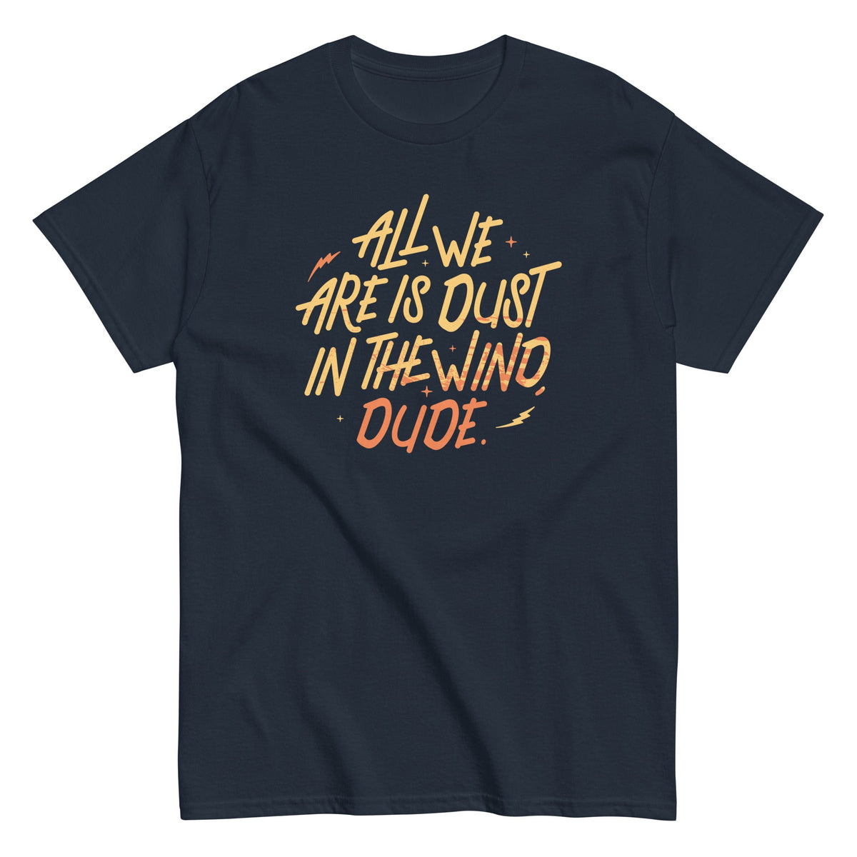 All We Are Is Dust In The Wind. Dude Men's Classic Tee