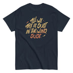 All We Are Is Dust In The Wind. Dude Men's Classic Tee