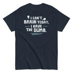 I Can't Brain Today. I Have The Dumb. Men's Classic Tee