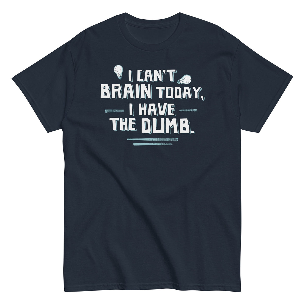 I Can't Brain Today. I Have The Dumb. Men's Classic Tee