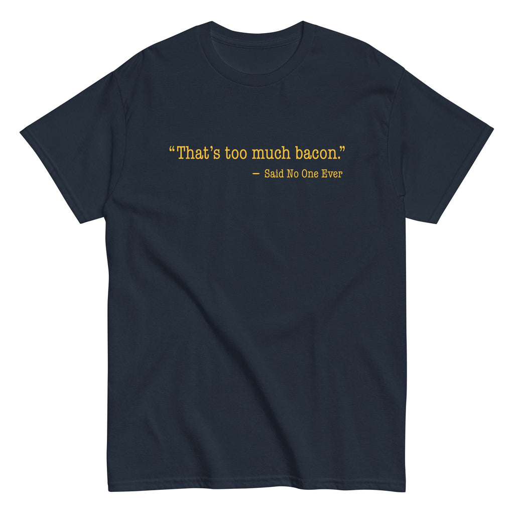 That's Too Much Bacon. Said No One Ever Men's Classic Tee