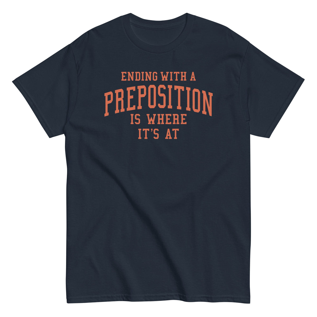 Ending With A Preposition Is Where It's At Men's Classic Tee