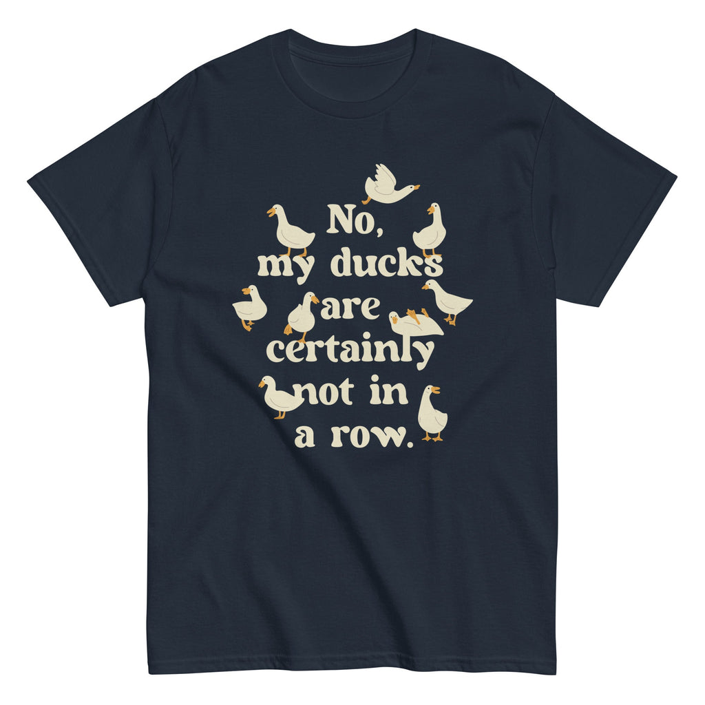 No. My Ducks Are Certainly Not In A Row Men's Classic Tee