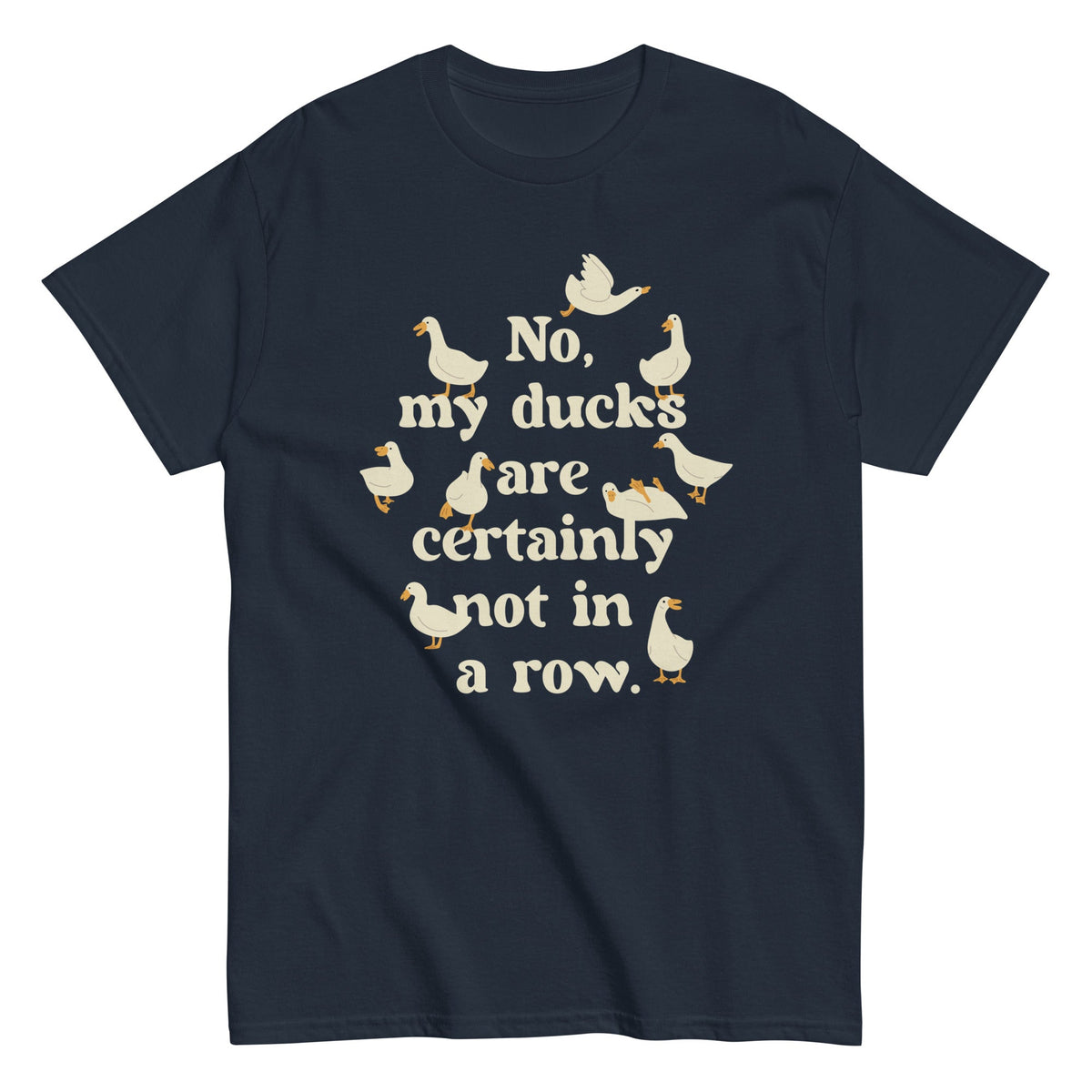No. My Ducks Are Certainly Not In A Row Men's Classic Tee