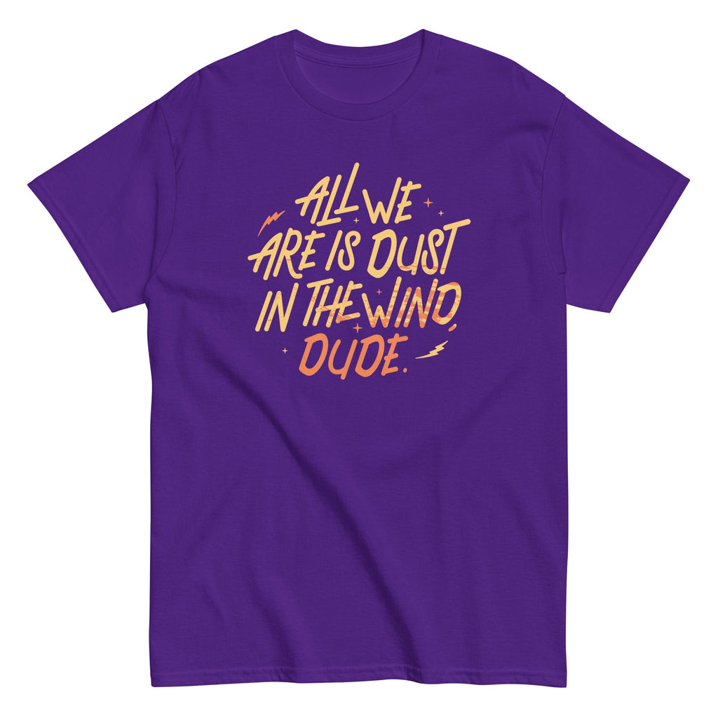 All We Are Is Dust In The Wind. Dude Men's Classic Tee