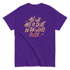 All We Are Is Dust In The Wind. Dude Men's Classic Tee