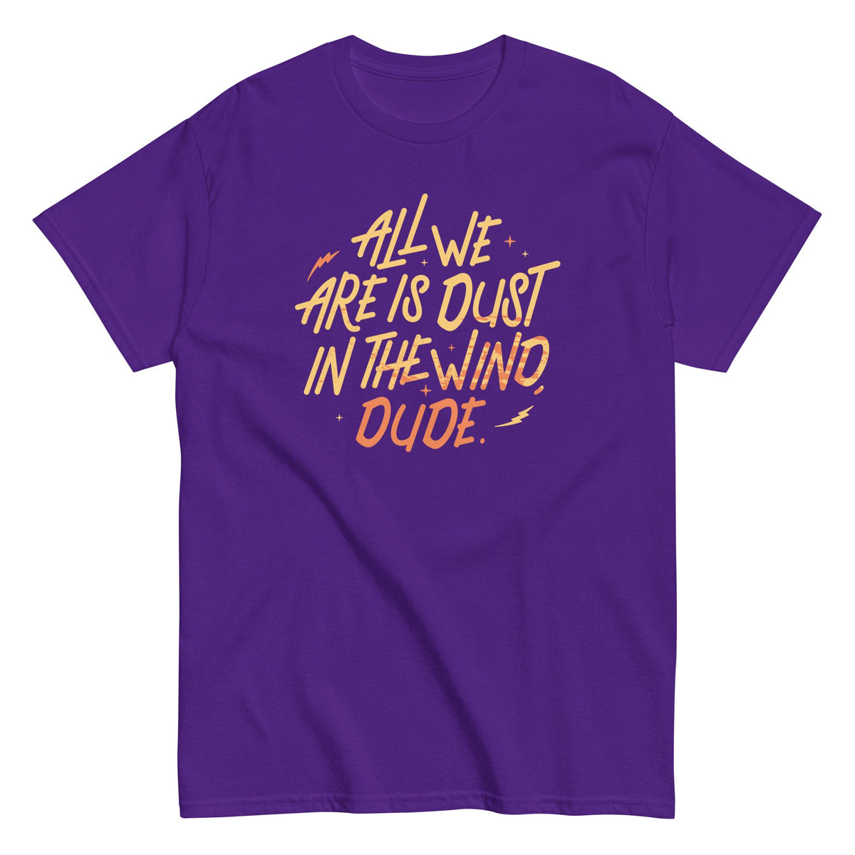 All We Are Is Dust In The Wind. Dude Men's Classic Tee