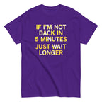 If I'm Not Back In 5 Minutes. Just Wait Longer Men's Classic Tee