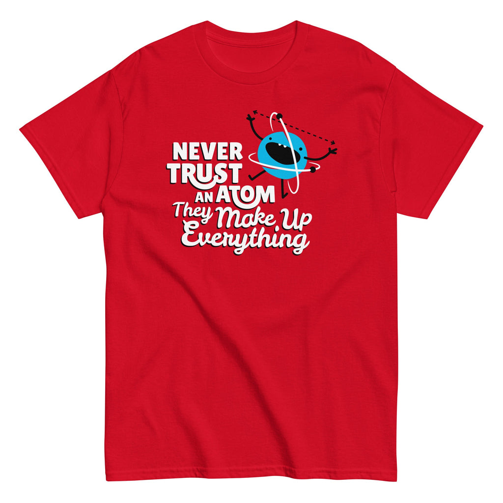 Never Trust An Atom. They Make Up Everything Men's Classic Tee