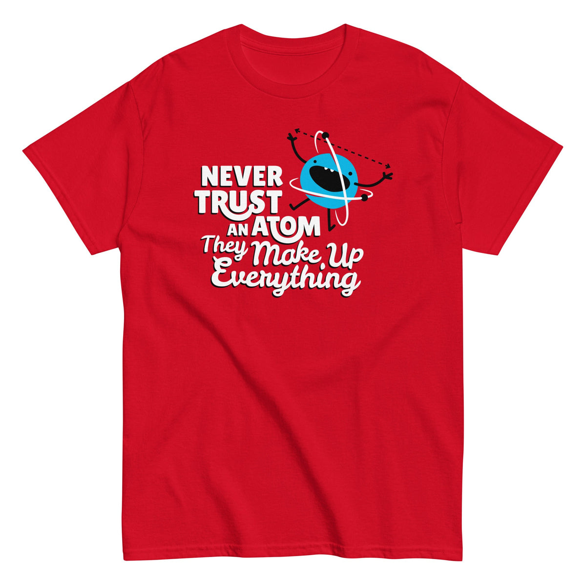 Never Trust An Atom. They Make Up Everything Men's Classic Tee