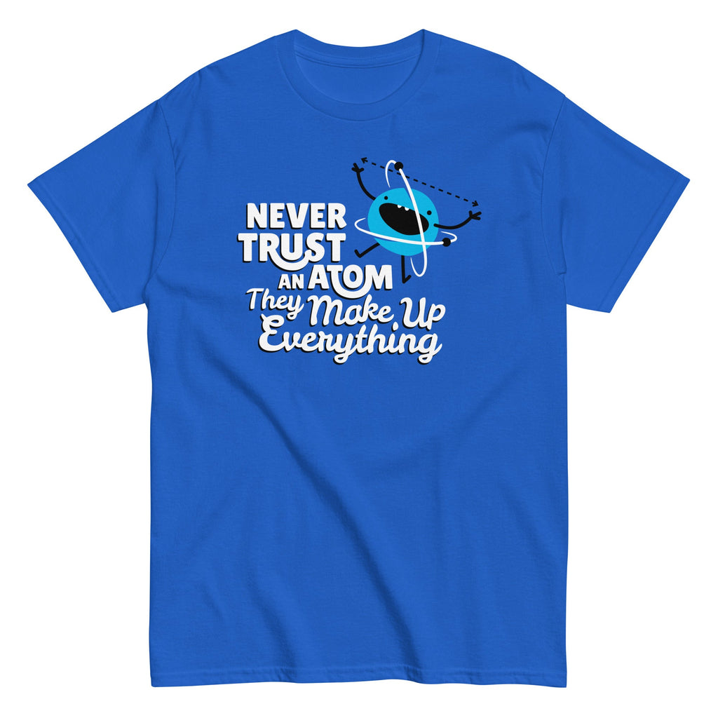 Never Trust An Atom. They Make Up Everything Men's Classic Tee