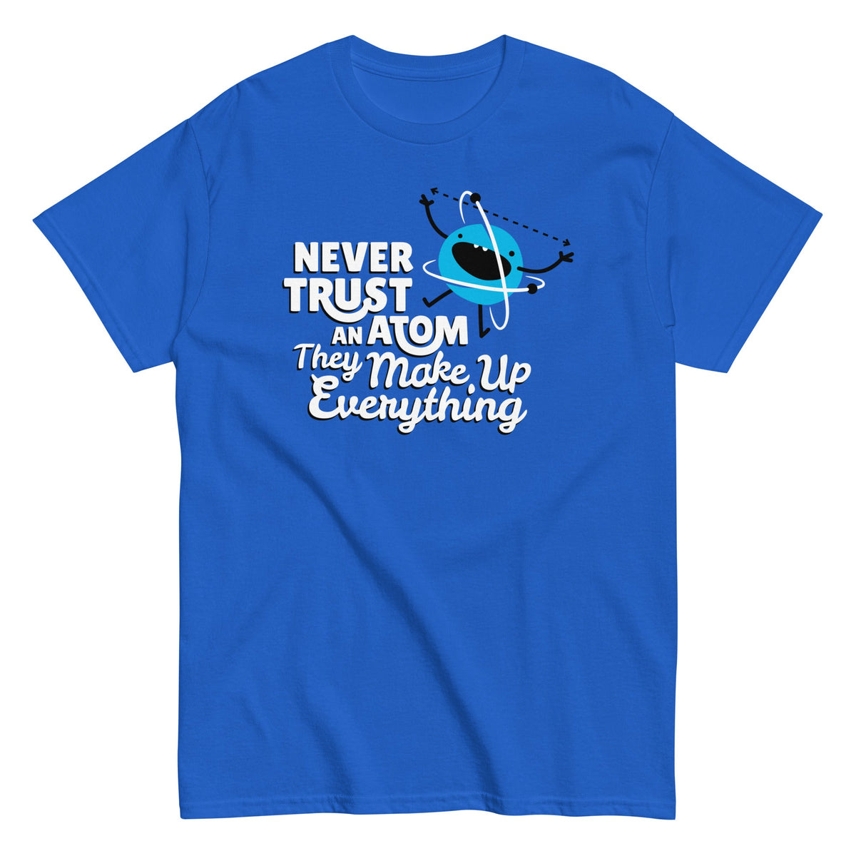 Never Trust An Atom. They Make Up Everything Men's Classic Tee