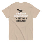 If History Repeats Itself. I'm Getting A Dinosaur Men's Classic Tee