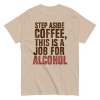 Step Aside Coffee. This Is A Job For Alcohol Men's Classic Tee