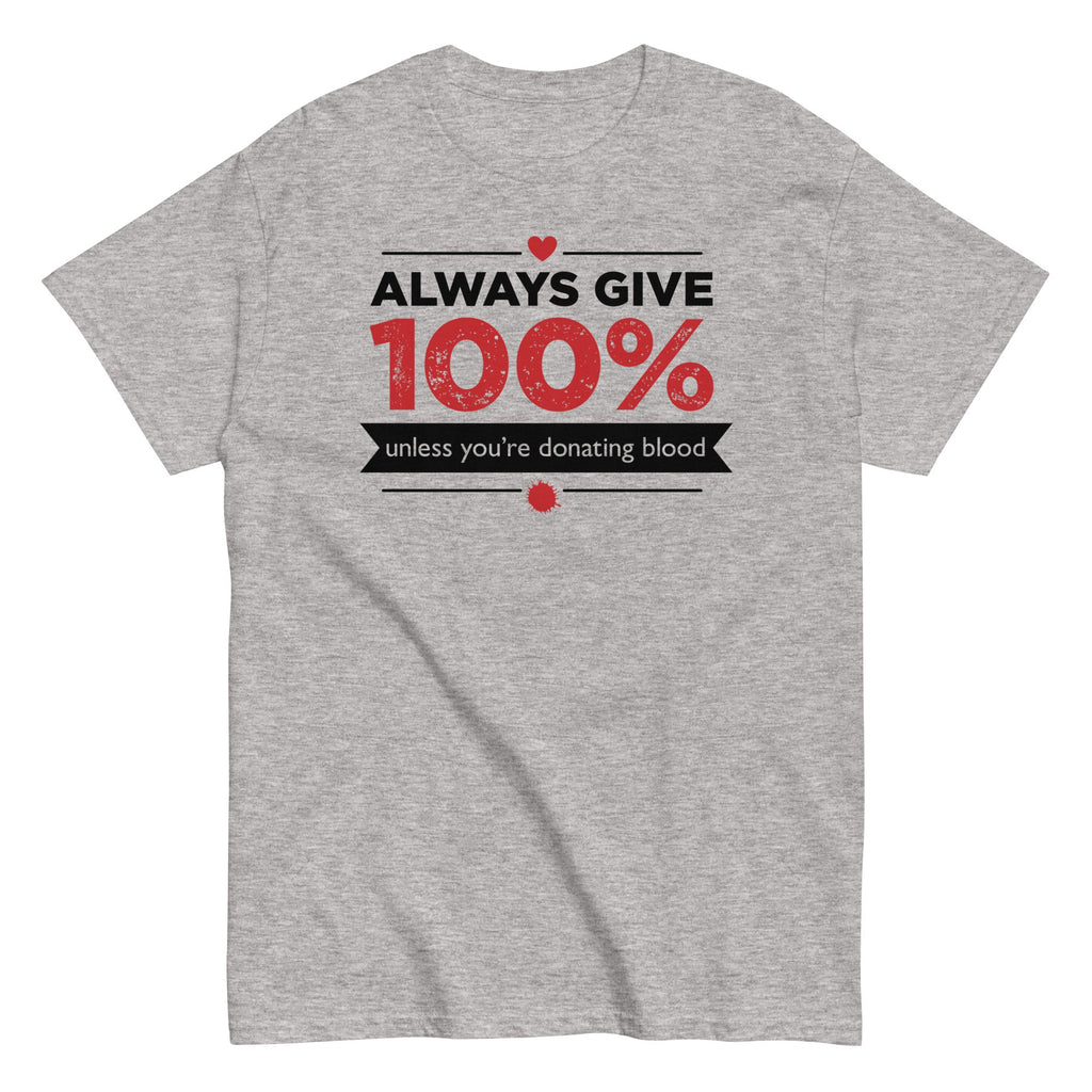 Always Give 100%. Unless You're Donating Blood Men's Classic Tee